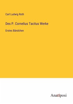 Des P. Cornelius Tacitus Werke - Roth, Carl Ludwig