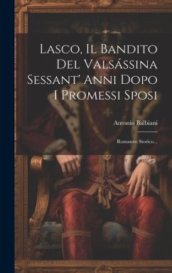 Lasco, Il Bandito Del Valsássina Sessant' Anni Dopo I Promessi Sposi - Balbiani, Antonio