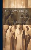 Songs We Like to Sing: A Collection of Familiar Songs and Hymns for High Schools and Normal Schools and for Assemblies