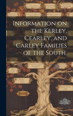 Information on the Kerley, Cearley, and Carley Families of the South. - Anonymous