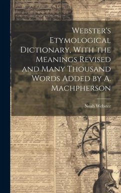 Webster's Etymological Dictionary, With the Meanings Revised and Many Thousand Words Added by A. Machpherson - Webster, Noah