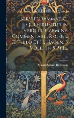 Servii Grammatici Qui Feruntur In Vergilii Carmina Commentarii, Recens. G. Thilo Et H. Hagen. 3 Voll. [in 5 Pt.].... - Honoratus, Maurus Servius