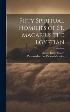 Fifty Spiritual Homilies of St. Macarius the Egyptian - Mason, Arthur James; Pseudo-Macarius, Pseudo-Macarius