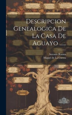 Descripcion Genealogica De La Casa De Aguayo ...... - Ramos, Antonio