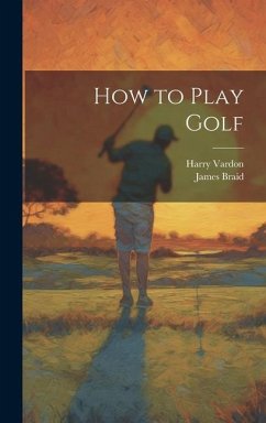 How to Play Golf - Vardon, Harry; Braid, James
