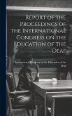 Report of the Proceedings of the International Congress on the Education of the Deaf
