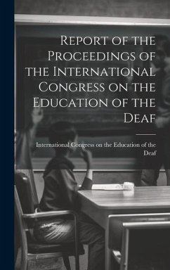 Report of the Proceedings of the International Congress on the Education of the Deaf - Congress on the Education of the Deaf