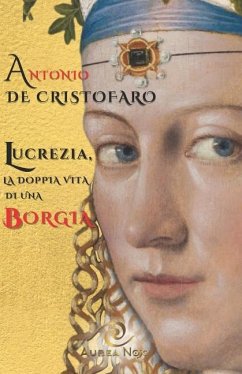 Lucrezia, la doppia vita di una Borgia - Cristofaro, Antonio de