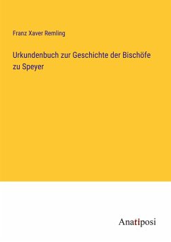 Urkundenbuch zur Geschichte der Bischöfe zu Speyer - Remling, Franz Xaver