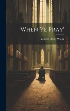 'when Ye Pray' - Waller, Charles Henry