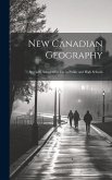 New Canadian Geography: Specially Adapted for use in Public and High Schools