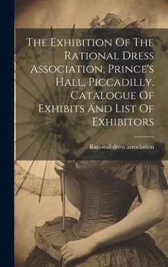 The Exhibition Of The Rational Dress Association, Prince's Hall, Piccadilly. Catalogue Of Exhibits And List Of Exhibitors - Association, Rational Dress