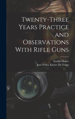 Twenty-Three Years Practice and Observations With Rifle Guns - Da Veiga, José Pedro Xavier; Baker, Ezekiel