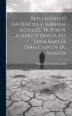 Reflexiones Ó Sentencias Y Máximas Morales, Tr. Por N. Alvaro Y Zereza. Ed. Echa Bajo La Direccion De J.R. Masson