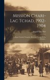 Mission Chari-lac Tchad, 1902-1904: L'afrique Centrale Française. Récit Du Voyage De La Mission...