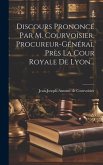Discours Prononcé Par M. Courvoisier, Procureur-général Près La Cour Royale De Lyon...
