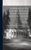 A Memoir of the Late Rev. William Black, Wesleyan Minister, Halifax. N.S.