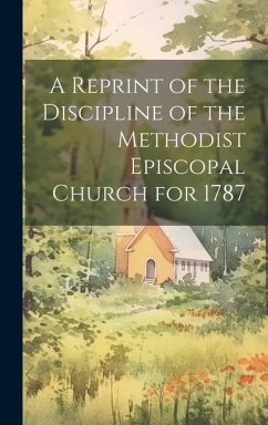 A Reprint of the Discipline of the Methodist Episcopal Church for 1787 - Anonymous