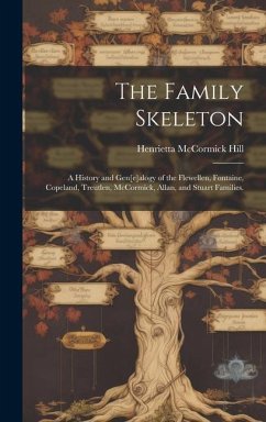 The Family Skeleton; a History and Gen[e]alogy of the Flewellen, Fontaine, Copeland, Treutlen, McCormick, Allan, and Stuart Families. - Hill, Henrietta McCormick