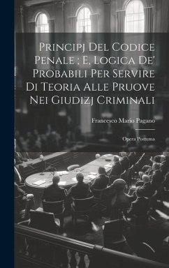 Principj Del Codice Penale; E, Logica De' Probabili Per Servire Di Teoria Alle Pruove Nei Giudizj Criminali - Pagano, Francesco Mario