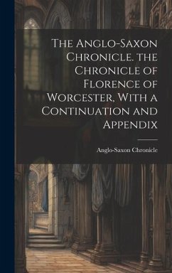 The Anglo-Saxon Chronicle. the Chronicle of Florence of Worcester, With a Continuation and Appendix - Chronicle, Anglo-Saxon