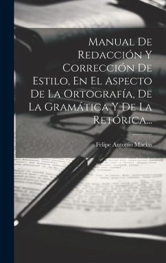 Manual De Redacción Y Corrección De Estilo, En El Aspecto De La Ortografía, De La Gramática Y De La Retórica... - Macías, Felipe Antonio