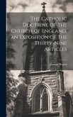 The Catholic Doctrine of the Church of England, an Exposition of the Thirty-Nine Articles