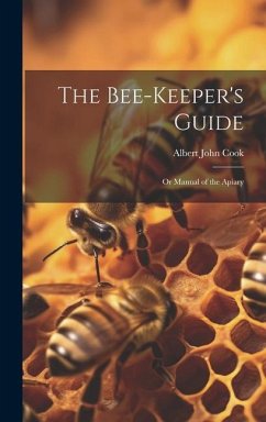 The Bee-Keeper's Guide: Or Manual of the Apiary - Cook, Albert John