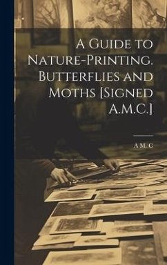 A Guide to Nature-Printing. Butterflies and Moths [Signed A.M.C.] - C, A. M.