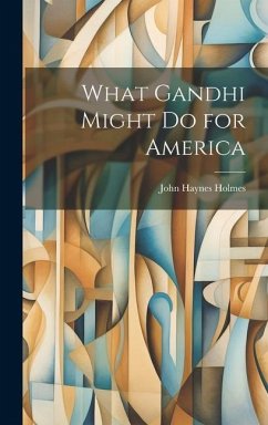 What Gandhi Might Do for America - Holmes, John Haynes