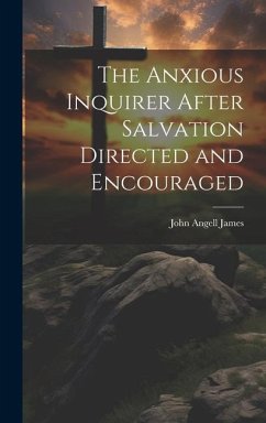 The Anxious Inquirer After Salvation Directed and Encouraged - James, John Angell