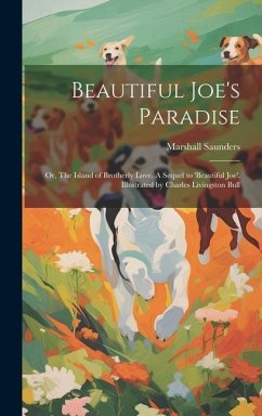 Beautiful Joe's Paradise; or, The Island of Brotherly Love. A Sequel to 'Beautiful Joe'. Illustrated by Charles Livingston Bull - Saunders, Marshall