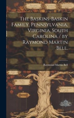 The Baskins-Baskin Family, Pennsylvania, Virginia, South Carolina / by Raymond Martin Bell. - Bell, Raymond Martin