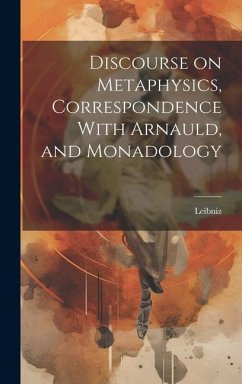 Discourse on Metaphysics, Correspondence With Arnauld, and Monadology - Leibniz