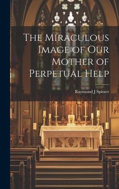 The Miraculous Image of Our Mother of Perpetual Help - Spitzer, Raymond J