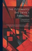 The Putumayo, the Devil's Paradise; Travels in the Peruvian Amazon Region and an Account of the Atrocities Committed Upon the Indians Therein