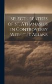 Select Treatises of St. Athanasius in Controversy With the Arians
