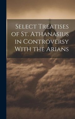 Select Treatises of St. Athanasius in Controversy With the Arians - Anonymous