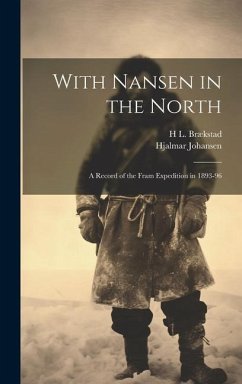 With Nansen in the North; a Record of the Fram Expedition in 1893-96 - Johansen, Hjalmar; Brækstad, H. L.