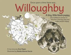 Once Upon a Time There Was...Willoughby: A Tiny, Little Black Puppy Who Fulfilled His Dream to Become a Therapy Dog and Make People Happy! - Regan, Jane
