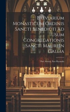 Breviarium Monasticum Ordinis Sancti Benedicti Ad Usum Congregationis Sancti Mauri In Gallia: Pars Aestiva. Pars Hyemalis - Anonymous