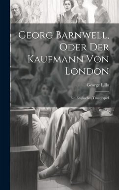 Georg Barnwell, Oder Der Kaufmann Von London: Ein Englisches Trauerspiel - Lillo, George