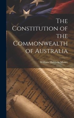 The Constitution of the Commonwealth of Australia - Moore, William Harrison