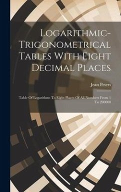 Logarithmic-trigonometrical Tables With Eight Decimal Places - Peters, Jean