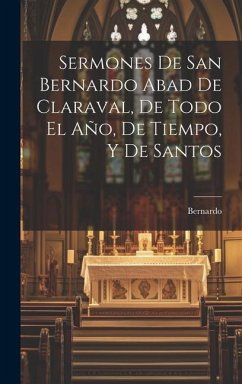 Sermones De San Bernardo Abad De Claraval, De Todo El Año, De Tiempo, Y De Santos - (Santo), Bernardo