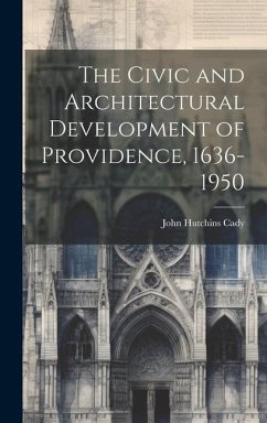 The Civic and Architectural Development of Providence, 1636-1950 - Cady, John Hutchins