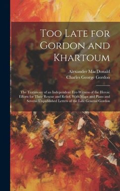 Too Late for Gordon and Khartoum - Gordon, Charles George; Macdonald, Alexander