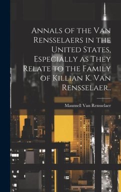 Annals of the Van Rensselaers in the United States, Especially as They Relate to the Family of Killian K. Van Rensselaer.. - Rensselaer, Maunsell Van