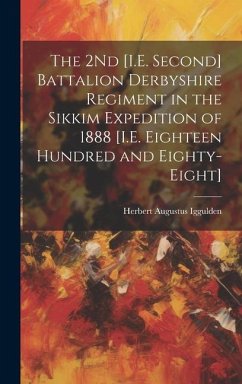 The 2Nd [I.E. Second] Battalion Derbyshire Regiment in the Sikkim Expedition of 1888 [I.E. Eighteen Hundred and Eighty-Eight] - Iggulden, Herbert Augustus