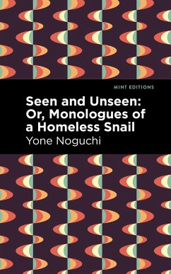 Seen and Unseen: Or, Monologues of a Homeless Snail - Noguchi, Yone